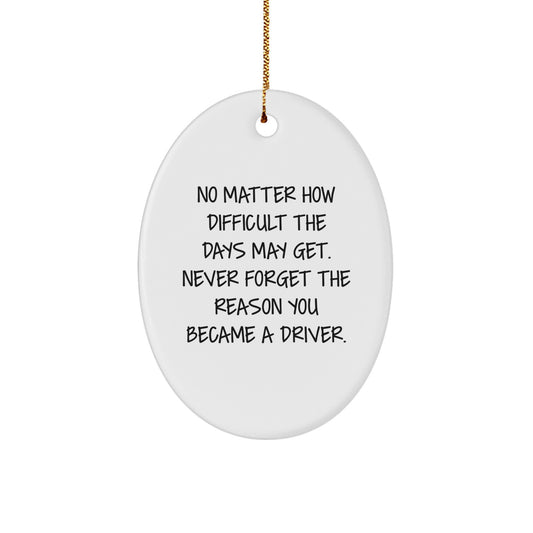 Driver Inspirational Oval Ornament Gifts from Men to Friends, Funny Quote Never Forget the Reason You Became a Driver, Christmas Unique Gifts - Image 1