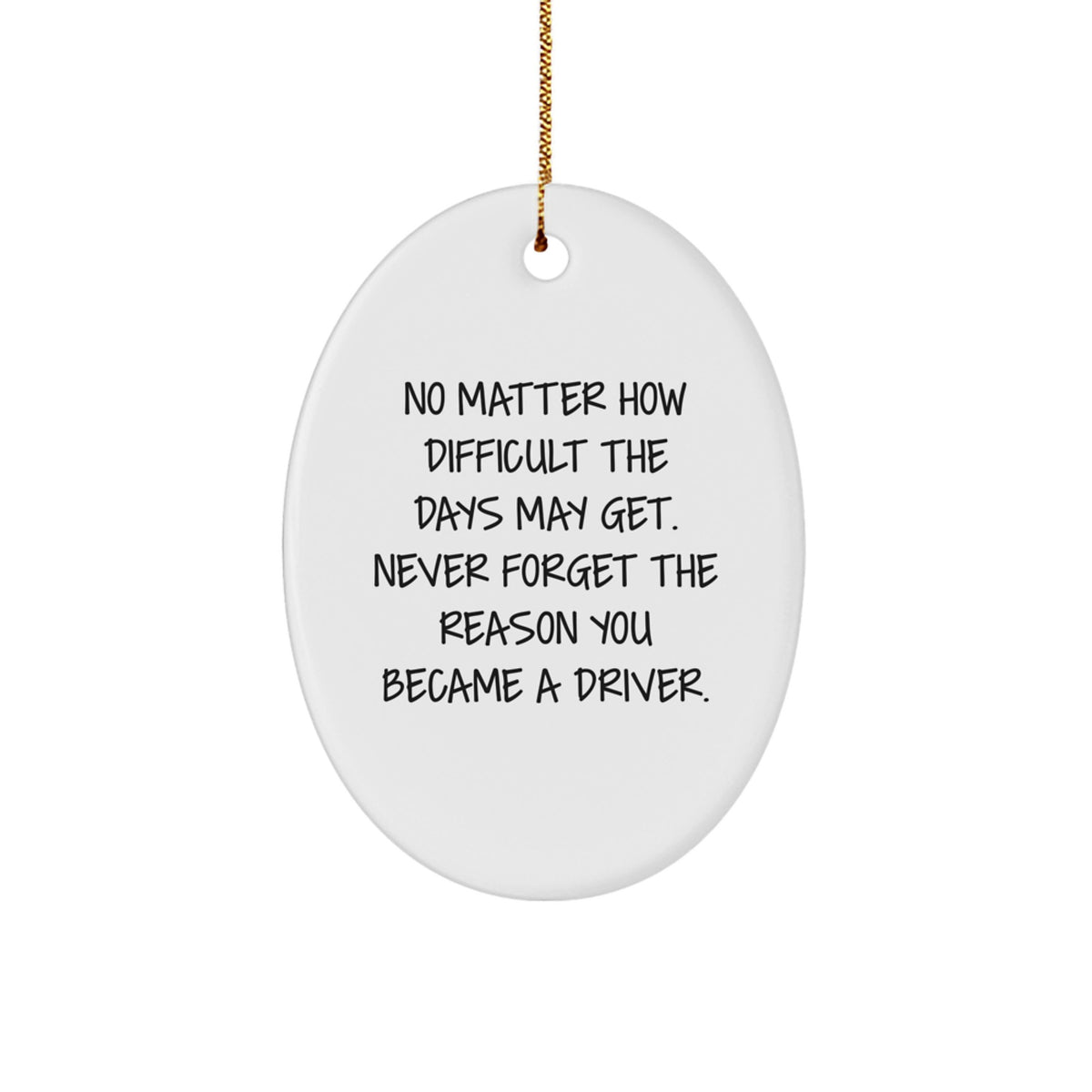 Driver Inspirational Oval Ornament Gifts from Men to Friends, Funny Quote Never Forget the Reason You Became a Driver, Christmas Unique Gifts - Image 1