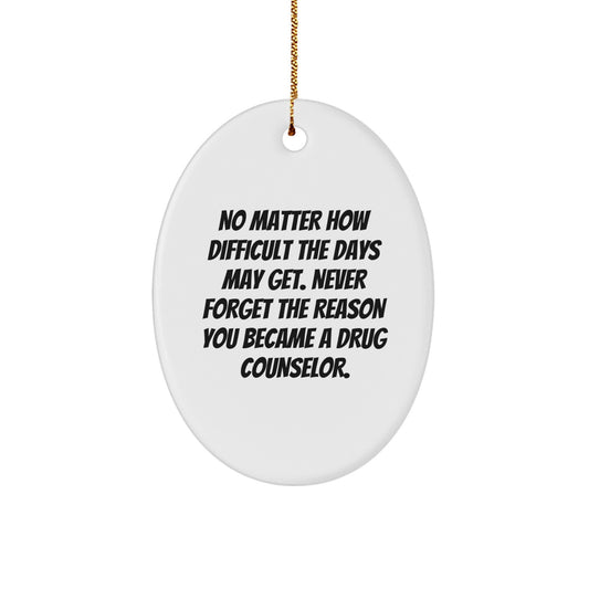 Gifts from Friends - Inspirational Drug Counselor Oval Ornament, Christmas Unique Presents for Men, Women, and Coworkers, 'No Matter How Difficult The Days May Get...' - Image 1