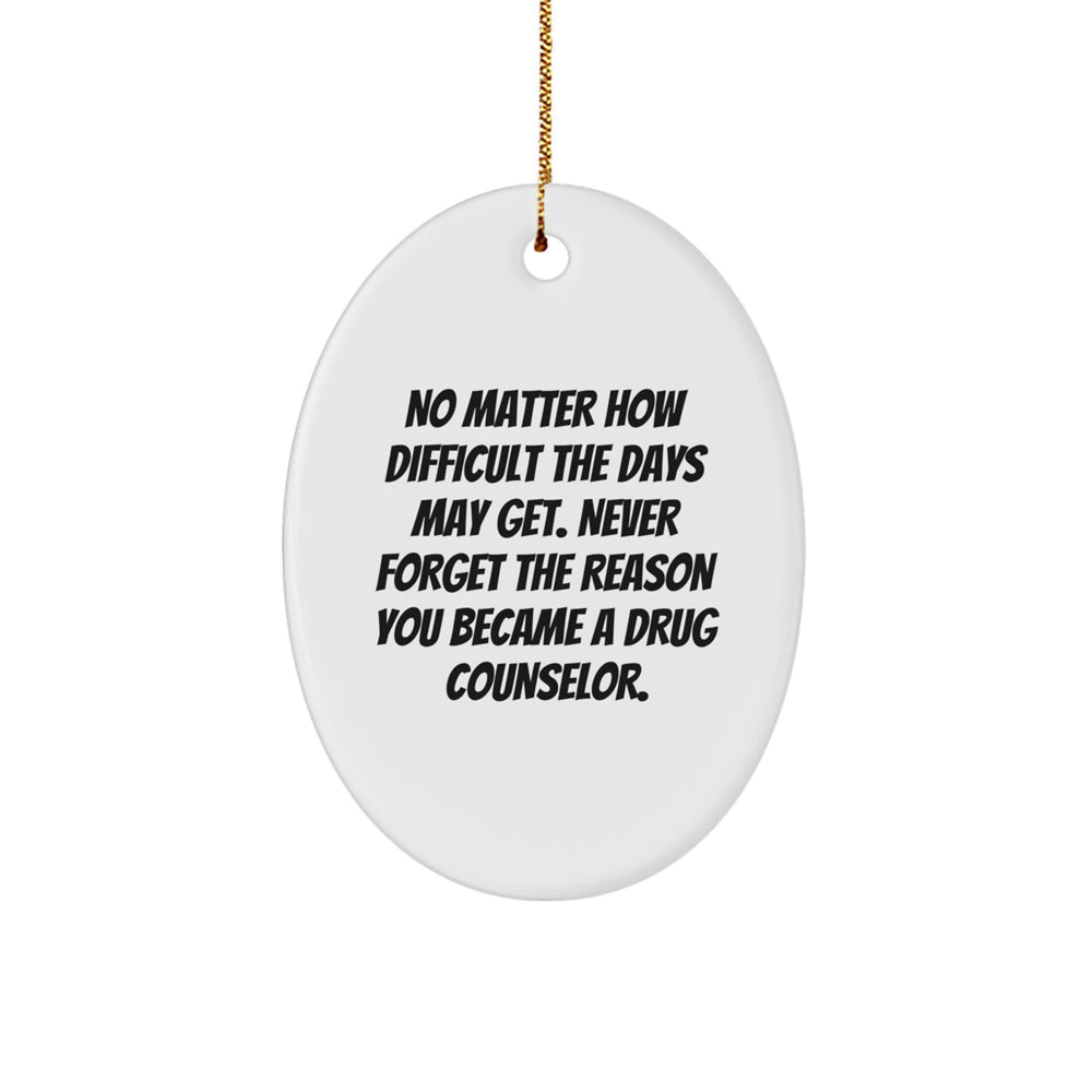 Gifts from Friends - Inspirational Drug Counselor Oval Ornament, Christmas Unique Presents for Men, Women, and Coworkers, 'No Matter How Difficult The Days May Get...' - Image 1