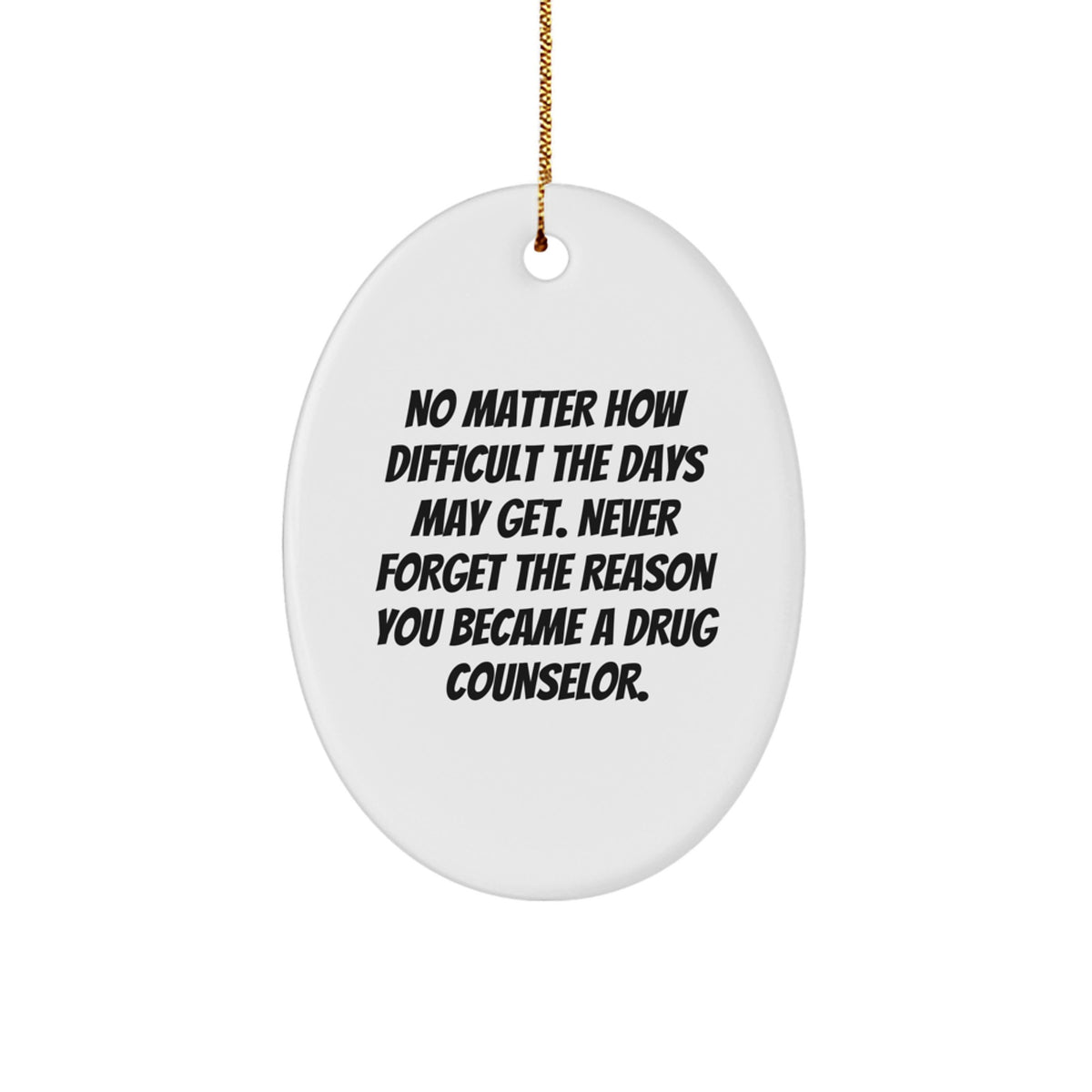 Gifts from Friends - Inspirational Drug Counselor Oval Ornament, Christmas Unique Presents for Men, Women, and Coworkers, 'No Matter How Difficult The Days May Get...' - Image 1