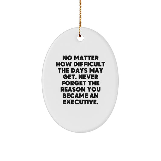 Executive Oval Ornament Gift for Men Women Coworkers Family - Funny Quote Never Forget The Reason You Became An Executive - Christmas Unique Gifts - Image 1