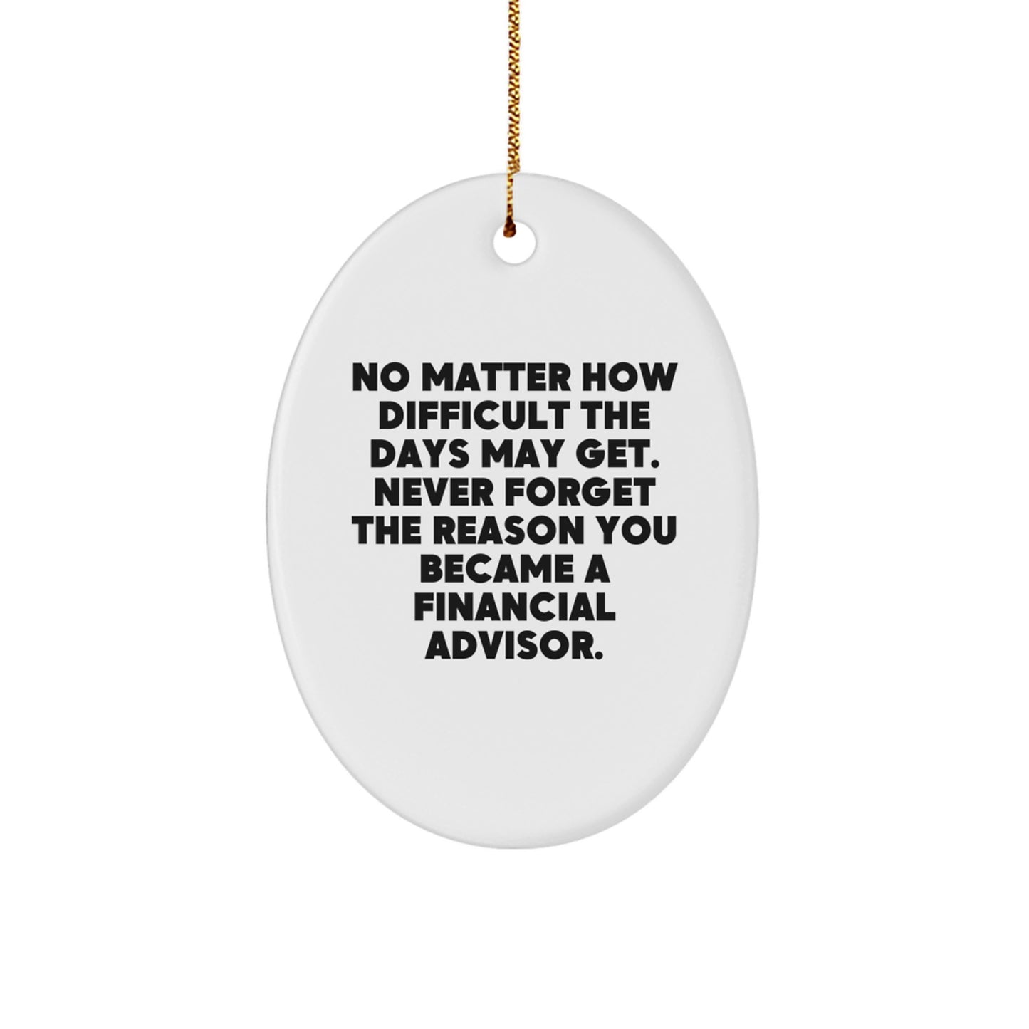 Inspirational Financial Advisor Gifts from Friends for Christmas - Oval Ornament with Quote 'No Matter How Difficult The Days May Get. Never Forget The Reason You Became A Financial Advisor.' - Image 1