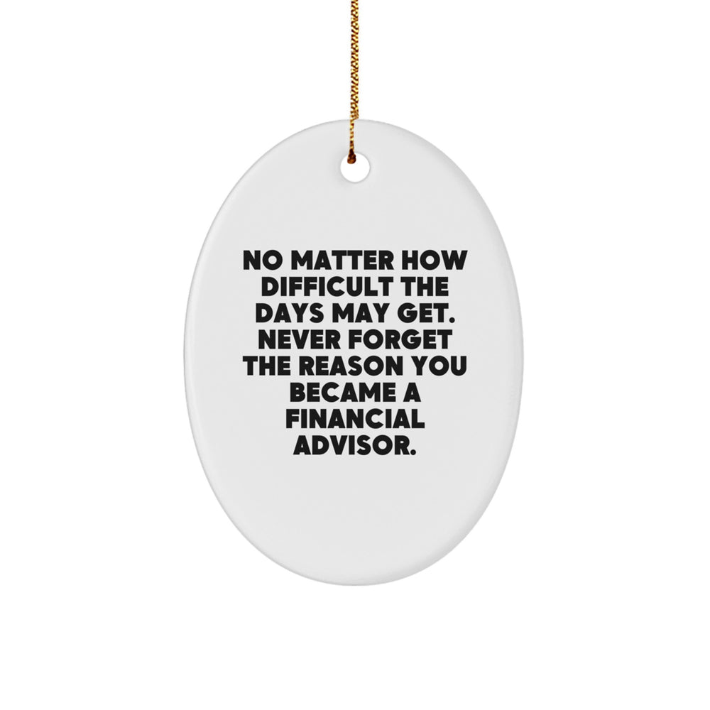 Inspirational Financial Advisor Gifts from Friends for Christmas - Oval Ornament with Quote 'No Matter How Difficult The Days May Get. Never Forget The Reason You Became A Financial Advisor.' - Image 1