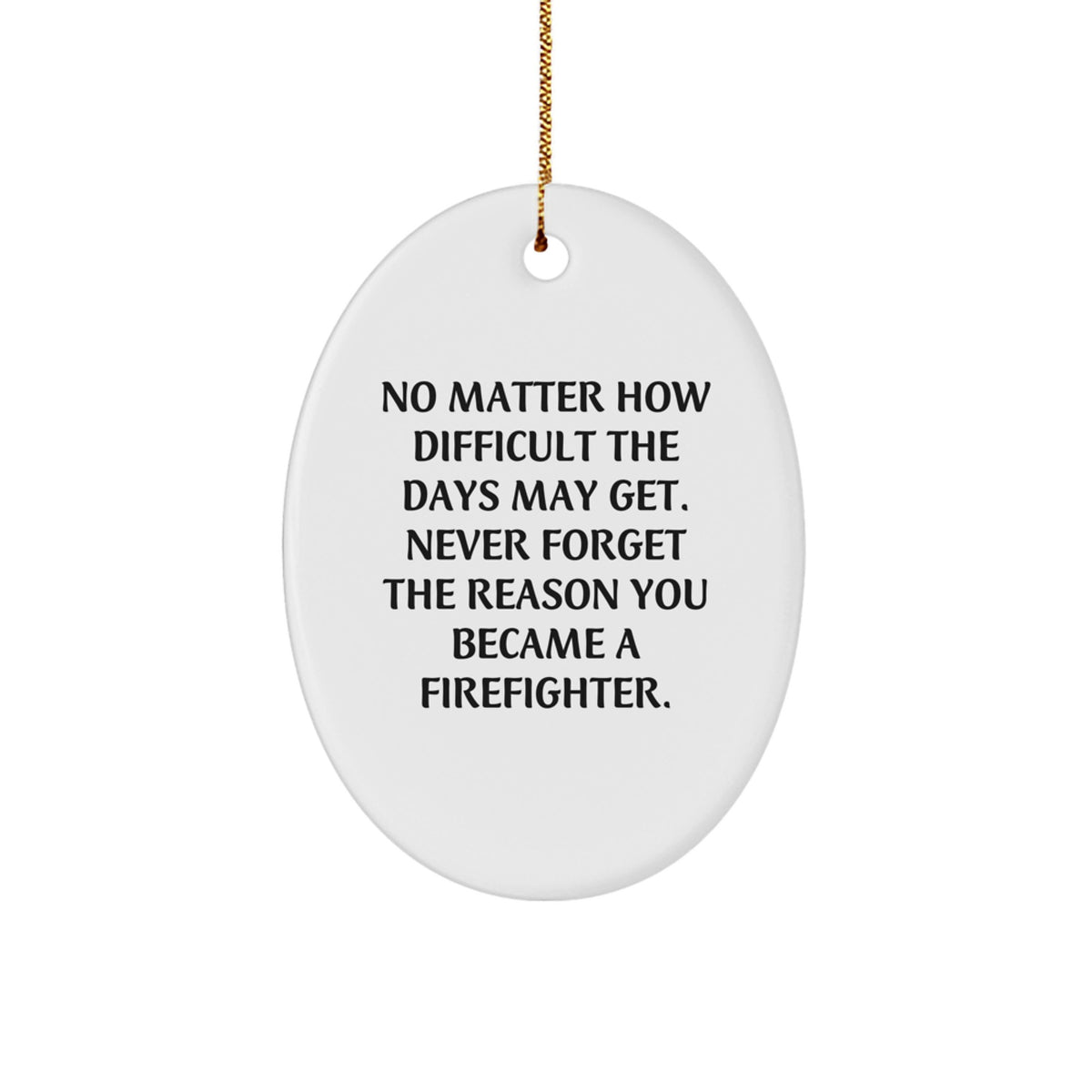 Firefighter Gifts from Family - Inspirational Oval Ornament for Christmas - No Matter How Difficult The Days May Get - Gifts for Firefighter - Image 1