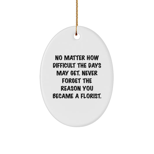 Florist Gifts from Friends, Christmas Inspirational Oval Ornament, 'No Matter How Difficult The Days May Get. Never Forget The Reason You Became A Florist.', Gifts for Florist - Image 1