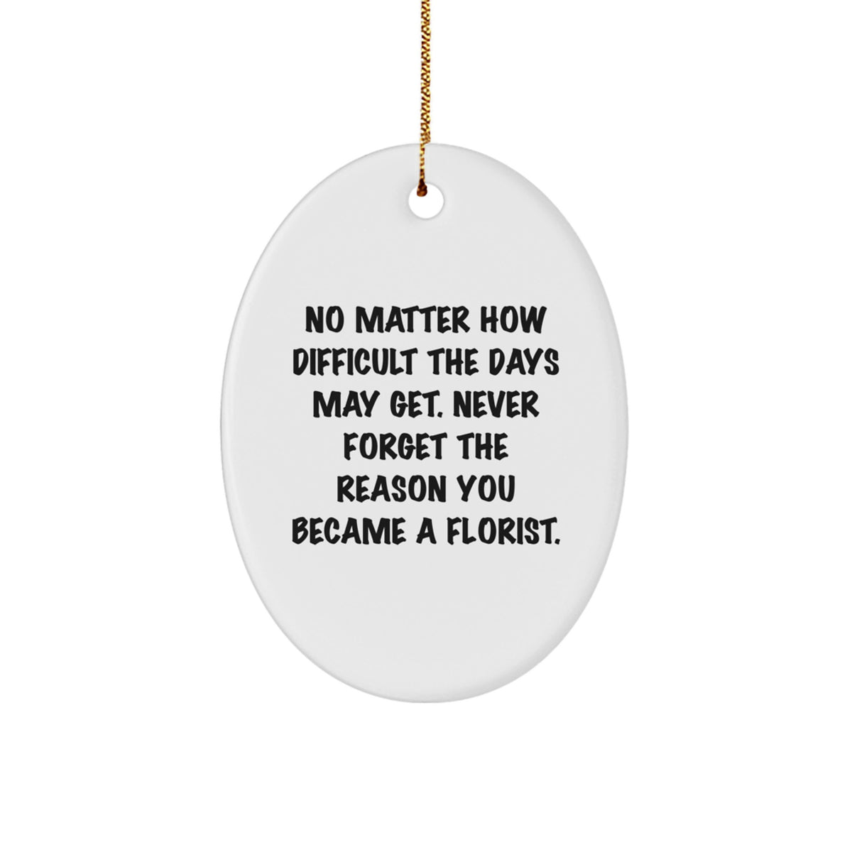 Florist Gifts from Friends, Christmas Inspirational Oval Ornament, 'No Matter How Difficult The Days May Get. Never Forget The Reason You Became A Florist.', Gifts for Florist - Image 1