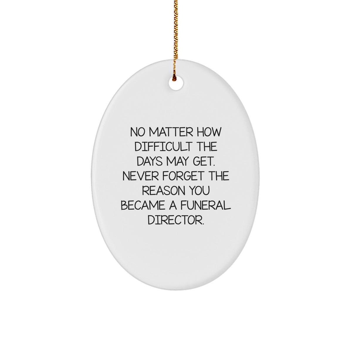 Funny Funeral Director Gifts from Men for Christmas Unique Gifts - Oval Ornament with Inspirational Quote, 'No Matter How Difficult The Days May Get. - Image 1