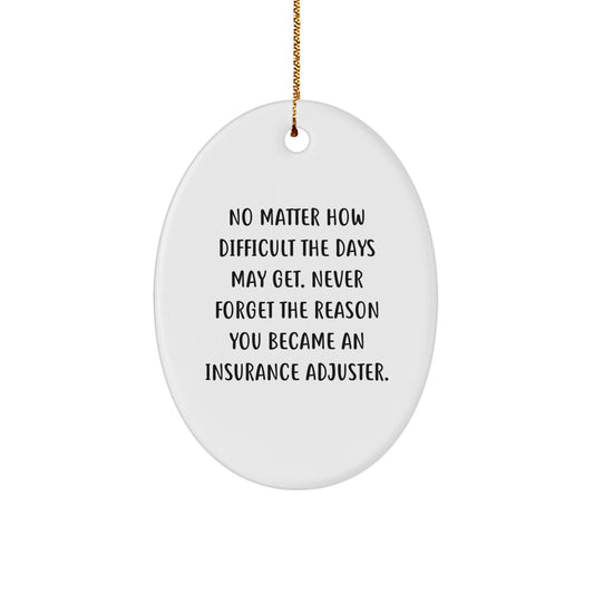 Inspiring Christmas Unique Gifts from Friends and Family for Insurance Adjuster Men, Oval Ornament, 'No Matter How Difficult The Days May Get...' - Image 1