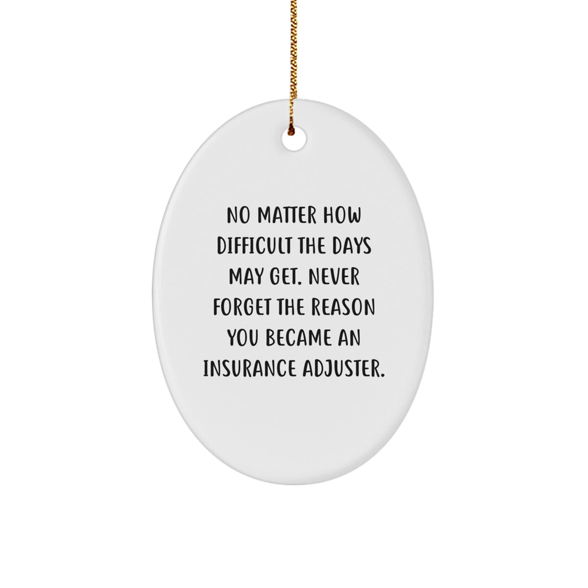 Inspiring Christmas Unique Gifts from Friends and Family for Insurance Adjuster Men, Oval Ornament, 'No Matter How Difficult The Days May Get...' - Image 1