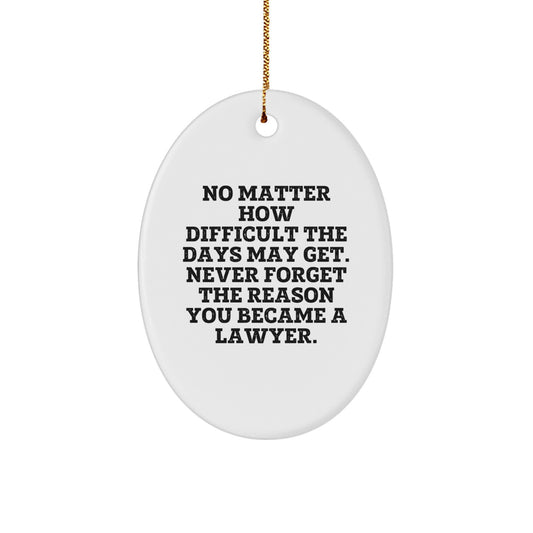 Lawyer Gifts from Friends, Gifts for Lawyers, Oval Ornament, 'No Matter How Difficult The Days May Get. Never Forget The Reason You Became A Lawyer.' - Image 1