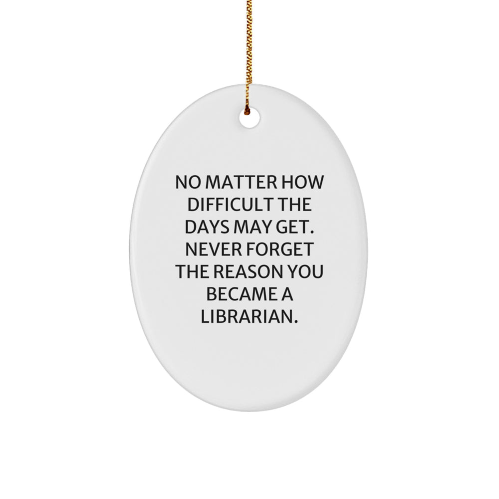 Funny Librarian Gifts for Friends - Oval Ornament with 'No Matter How Difficult The Days May Get. Never Forget The Reason You Became A Librarian.' Quote, Christmas Unique Gifts from Friends - Image 1
