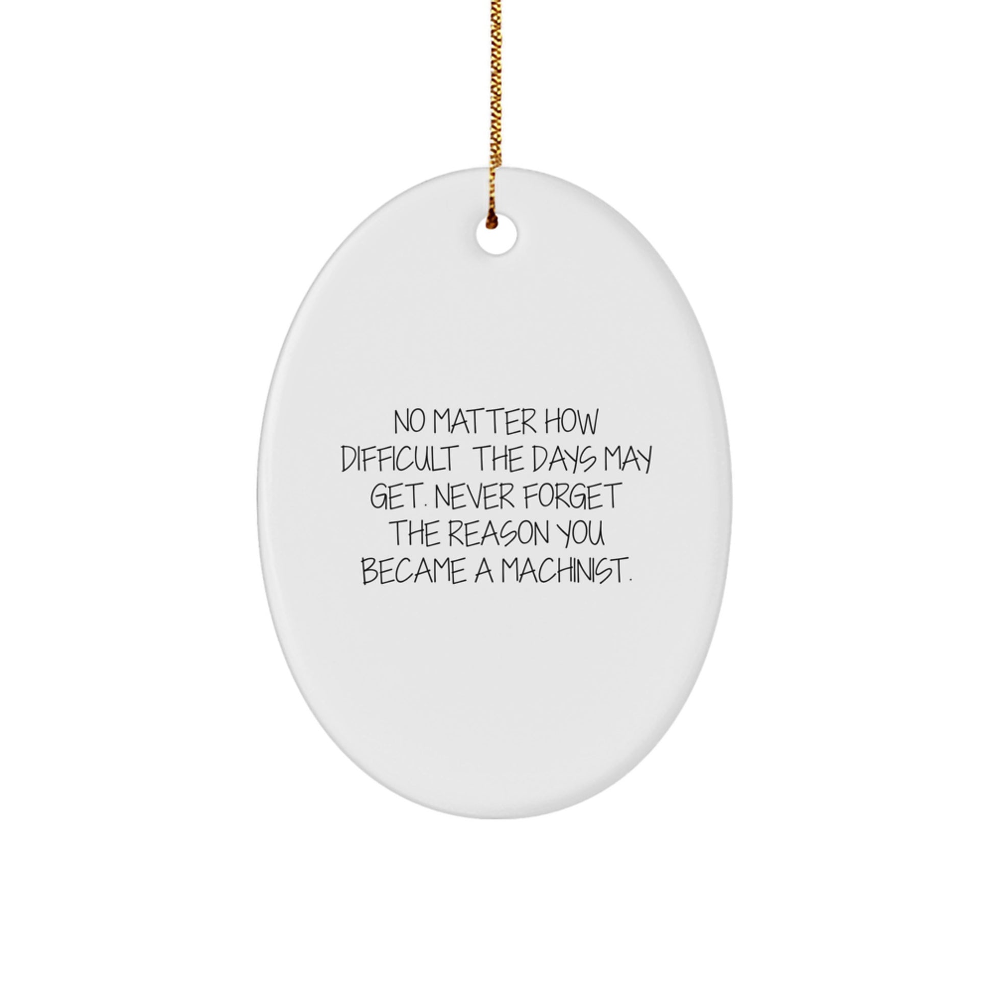Machinist Gifts from Friends, Inspirational Oval Ornament for Men, 'No Matter How Difficult The Days May Get. Never Forget The Reason You Became A Machinist.' - Image 1