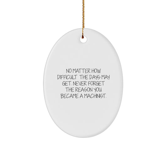 Machinist Gifts from Friends, Inspirational Oval Ornament for Men, 'No Matter How Difficult The Days May Get. Never Forget The Reason You Became A Machinist.' - Image 1