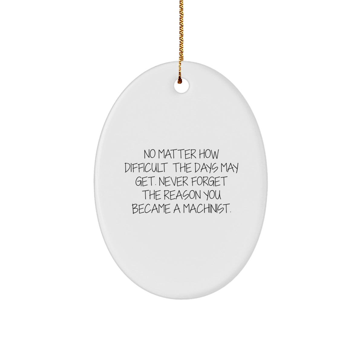 Machinist Gifts from Friends, Inspirational Oval Ornament for Men, 'No Matter How Difficult The Days May Get. Never Forget The Reason You Became A Machinist.' - Image 1