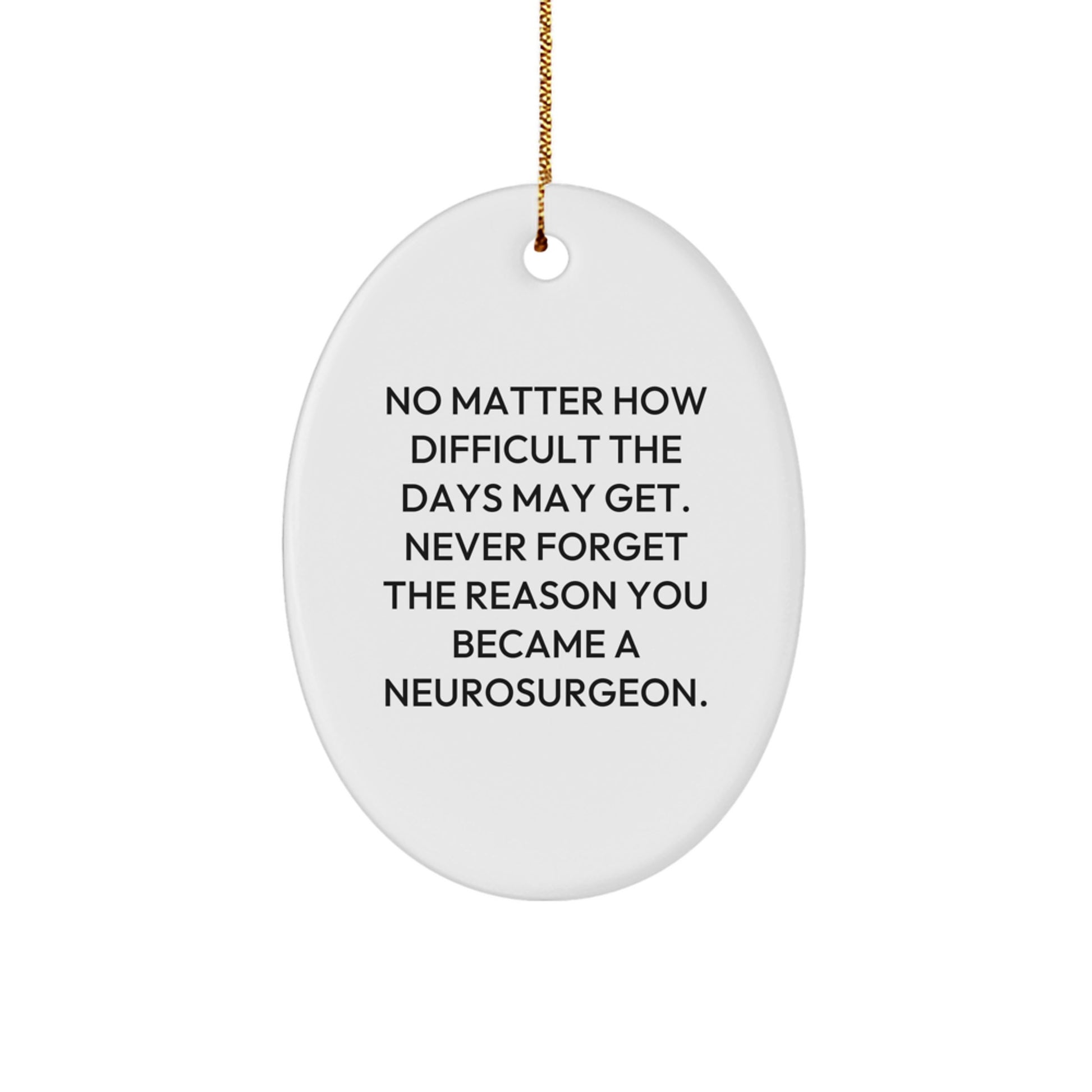 Inspirational Neurosurgeon Gifts from Friends for Christmas - Oval Ornament with Quote 'No Matter How Difficult The Days May Get. Never Forget The Reason You Became A Neurosurgeon.' - Image 1
