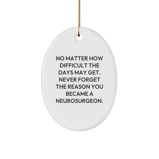 Inspirational Neurosurgeon Gifts from Friends for Christmas - Oval Ornament with Quote 'No Matter How Difficult The Days May Get. Never Forget The Reason You Became A Neurosurgeon.' - Image 1