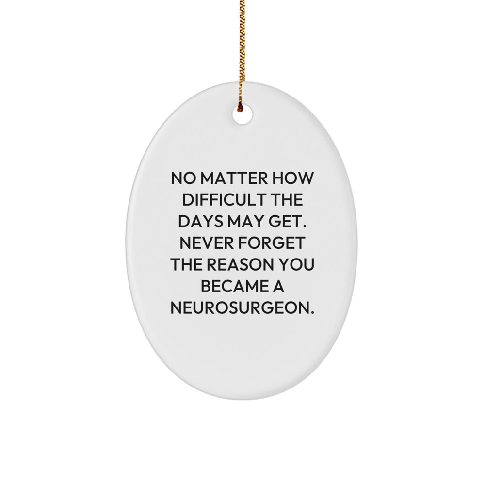 Inspirational Neurosurgeon Gifts from Friends for Christmas - Oval Ornament with Quote 'No Matter How Difficult The Days May Get. Never Forget The Reason You Became A Neurosurgeon.' - Image 1
