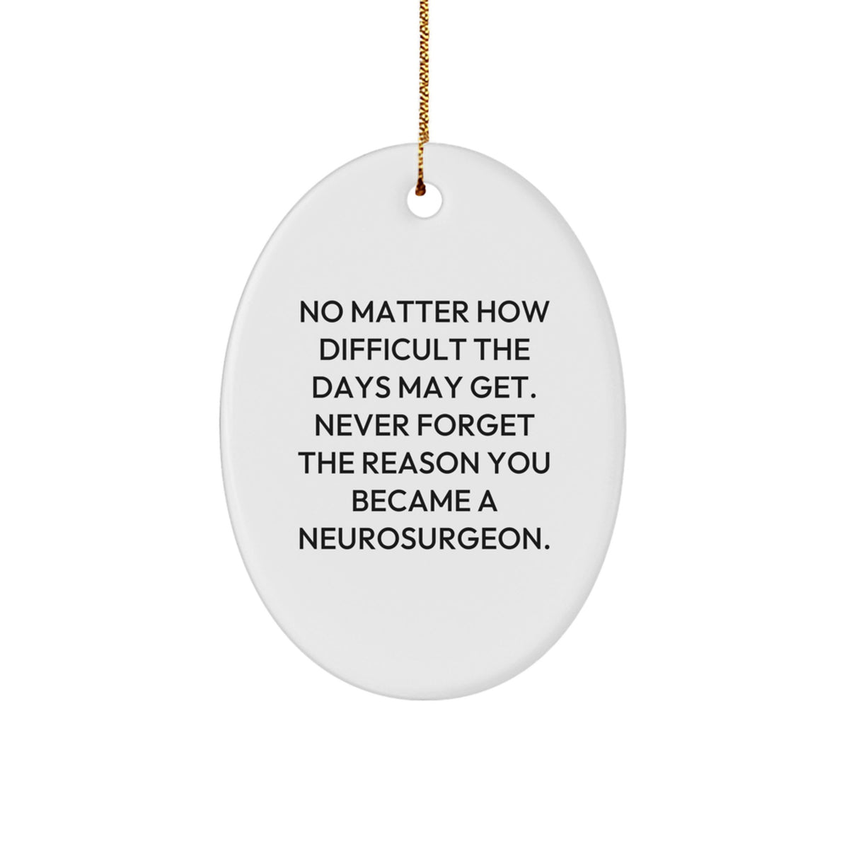Inspirational Neurosurgeon Gifts from Friends for Christmas - Oval Ornament with Quote 'No Matter How Difficult The Days May Get. Never Forget The Reason You Became A Neurosurgeon.' - Image 1