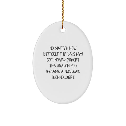 Nuclear Technologist Gifts from Friends, Unique Oval Ornaments for Christmas, No Matter How Difficult The Days May Get, Inspirational Quote, Gifts for Nuclear Technologists - Image 1