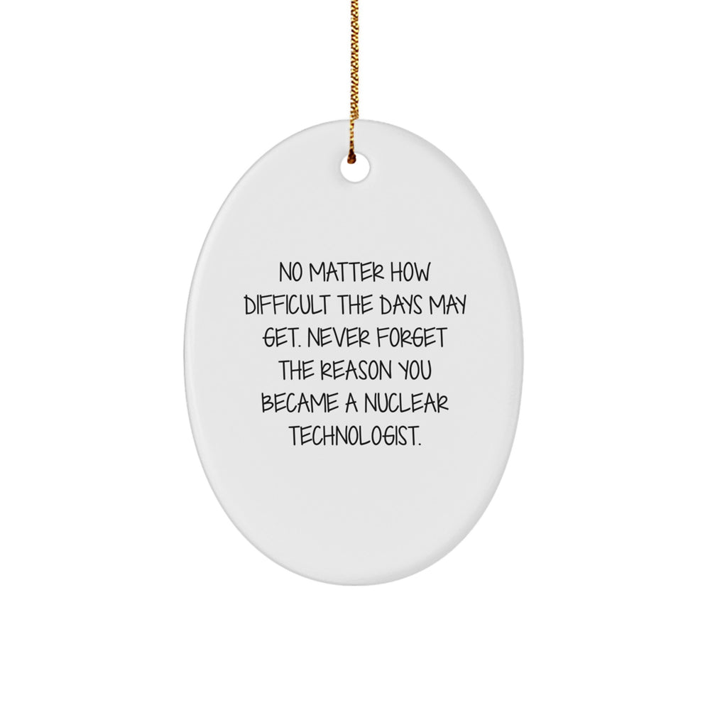 Nuclear Technologist Gifts from Friends, Unique Oval Ornaments for Christmas, No Matter How Difficult The Days May Get, Inspirational Quote, Gifts for Nuclear Technologists - Image 1