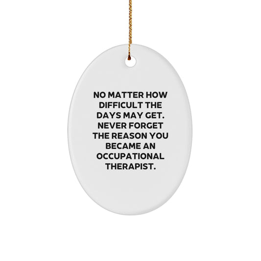 Occupational Therapist Gifts, Oval Ornament, Inspirational Quote Gifts from Friends and Family to Occupational Therapist for Christmas, Never Forget the Reason You Became an Occupational Therapist - Image 1