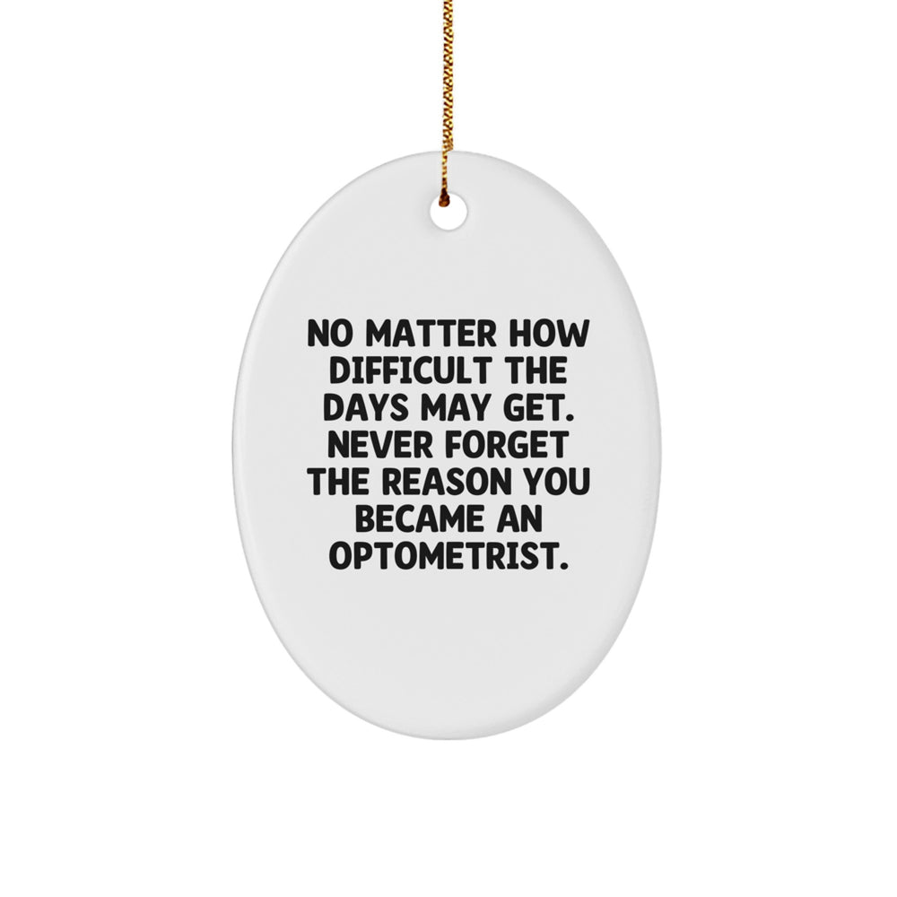 Optometrist Oval Ornament, Never Forget The Reason You Became An Optometrist, Funny Gift from Family, Friends, or Coworkers for Men, Women, or Optometrist - Image 1