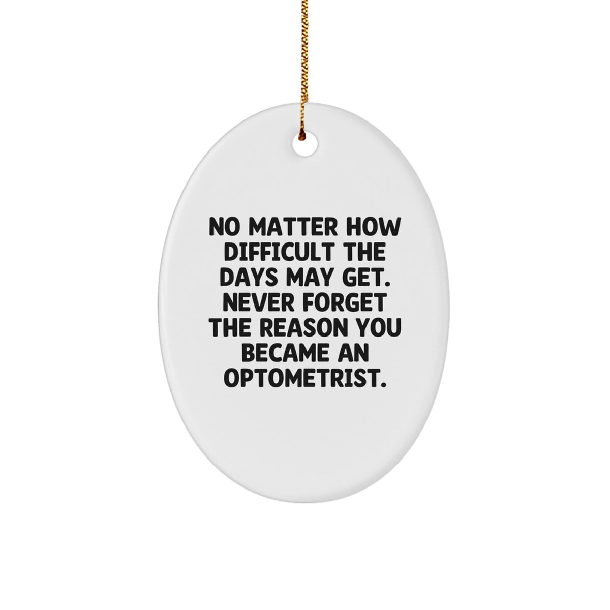 Optometrist Oval Ornament, Never Forget The Reason You Became An Optometrist, Funny Gift from Family, Friends, or Coworkers for Men, Women, or Optometrist - Image 1