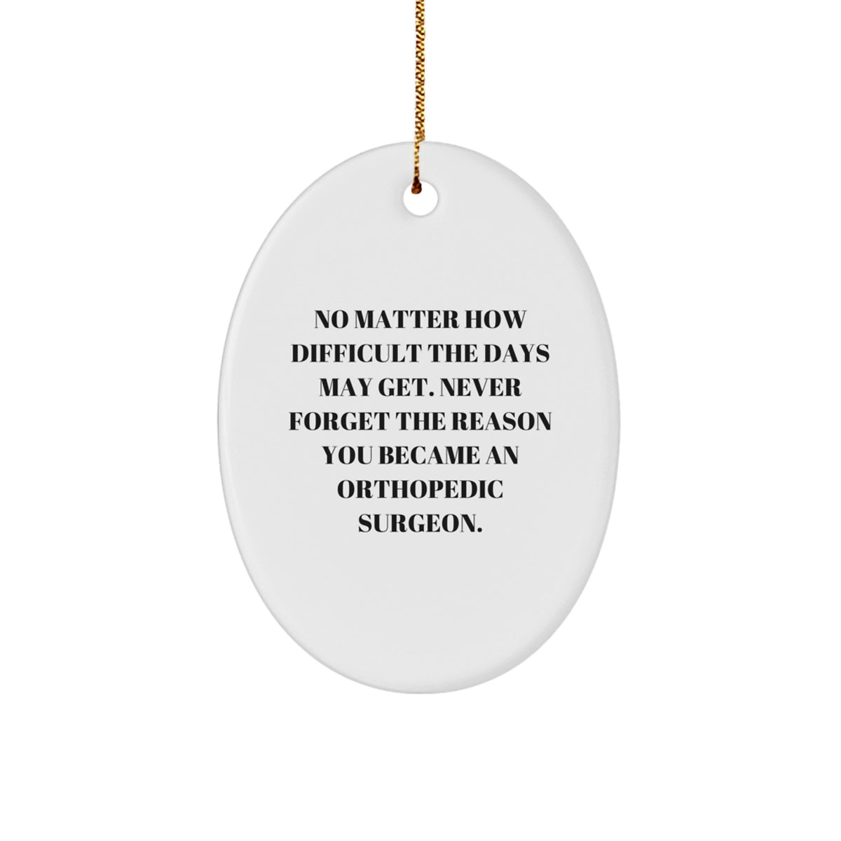 Orthopedic Surgeon Gifts from Friends - Inspirational Oval Ornament for Men and Women - No Matter How Difficult The Days May Get. - Christmas Unique Gifts - Image 1