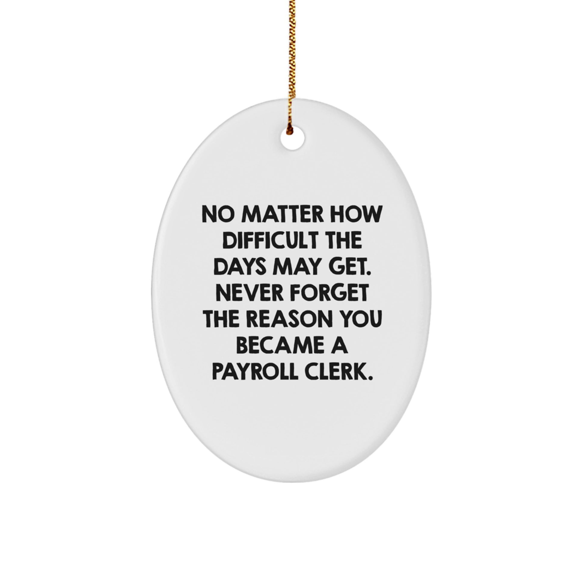 Funny Payroll Clerk Gifts from Friends - Oval Ornament for Christmas - No Matter How Difficult The Days May Get. - Image 1