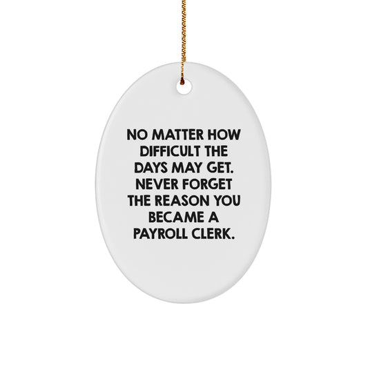 Funny Payroll Clerk Gifts from Friends - Oval Ornament for Christmas - No Matter How Difficult The Days May Get. - Image 1