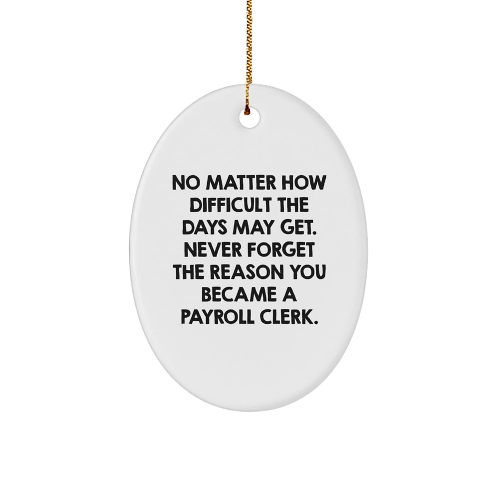 Funny Payroll Clerk Gifts from Friends - Oval Ornament for Christmas - No Matter How Difficult The Days May Get. - Image 1