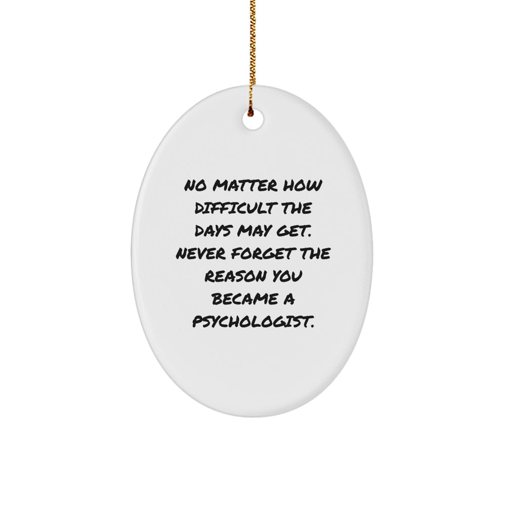 Inspirational Psychologist Gifts from Friends, Christmas Unique Oval Ornament - No Matter How Difficult The Days May Get. Never Forget The Reason You Became A Psychologist., Gifts for Psychologists - Image 1