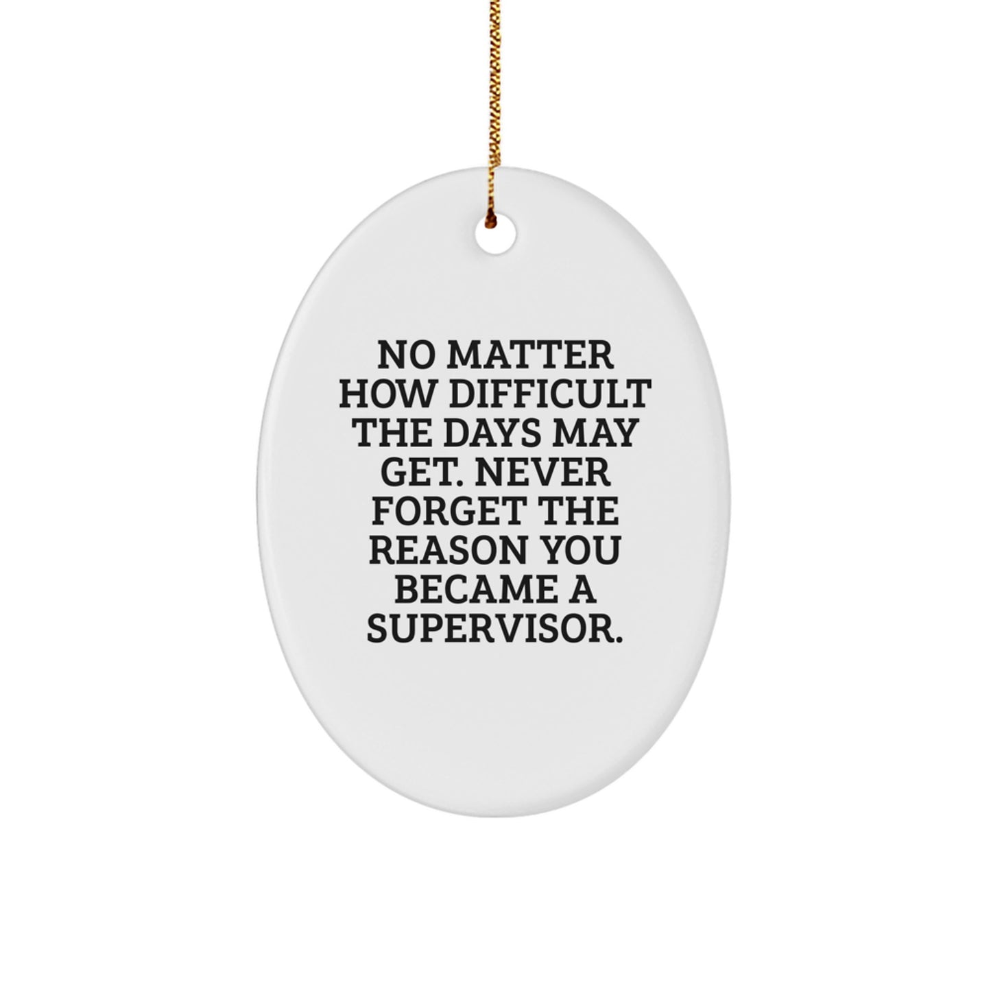 Supervisor Gifts from Friends, Funny Oval Ornament, No Matter How Difficult The Days May Get, Never Forget The Reason You Became A Supervisor, Christmas Unique Present for Supervisor - Image 1