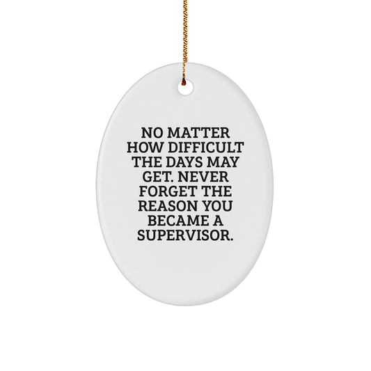 Supervisor Gifts from Friends, Funny Oval Ornament, No Matter How Difficult The Days May Get, Never Forget The Reason You Became A Supervisor, Christmas Unique Present for Supervisor - Image 1