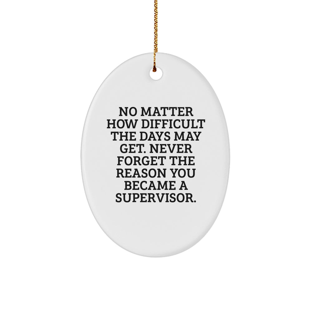 Supervisor Gifts from Friends, Funny Oval Ornament, No Matter How Difficult The Days May Get, Never Forget The Reason You Became A Supervisor, Christmas Unique Present for Supervisor - Image 1
