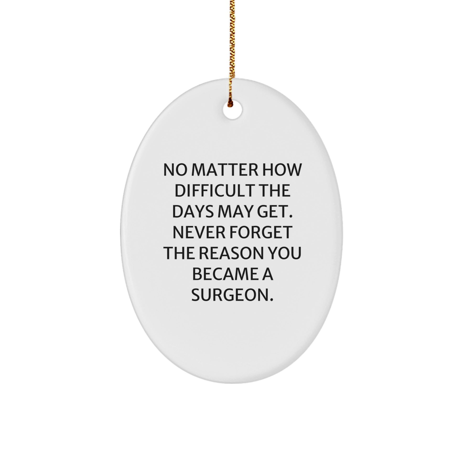 Inspirational Gifts from Friends for Surgeon Christmas Unique Oval Ornament, Funny Quote 'No Matter How Difficult The Days May Get' - Image 1