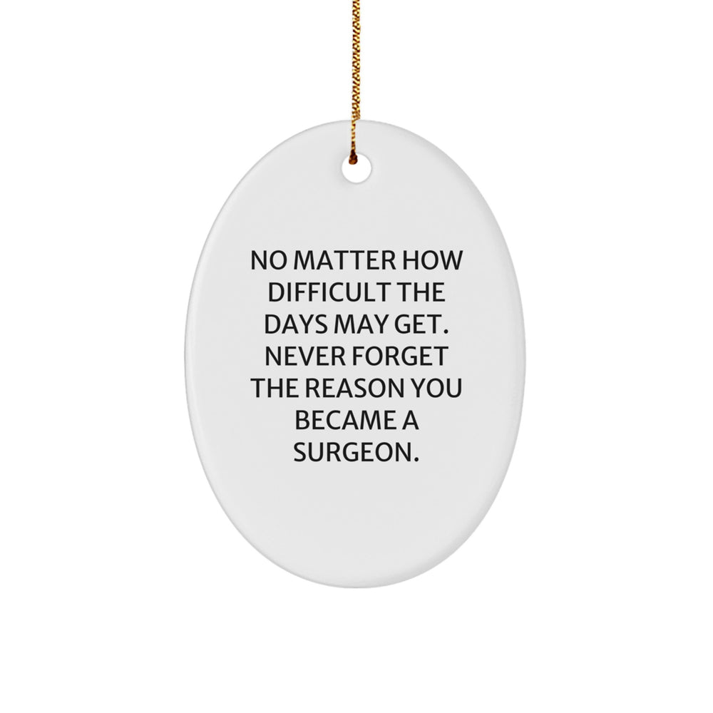 Inspirational Gifts from Friends for Surgeon Christmas Unique Oval Ornament, Funny Quote 'No Matter How Difficult The Days May Get' - Image 1