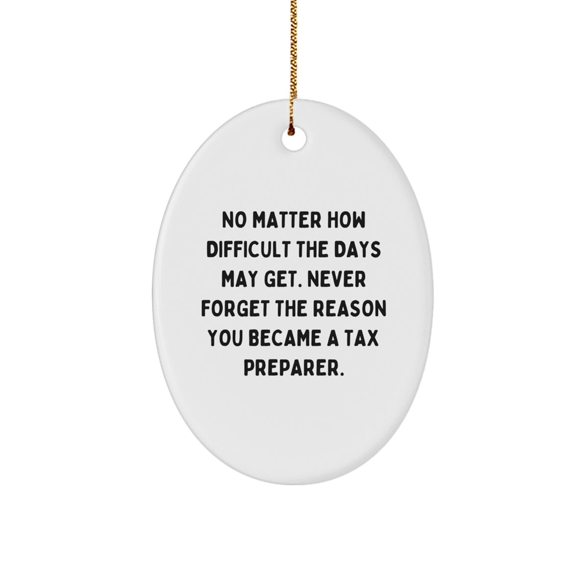Tax Preparer Gifts - Oval Ornament - 'No Matter How Difficult The Days May Get...' - From Friends, Family, or Coworkers to the Tax Preparer - Christmas Unique Gifts - Image 1