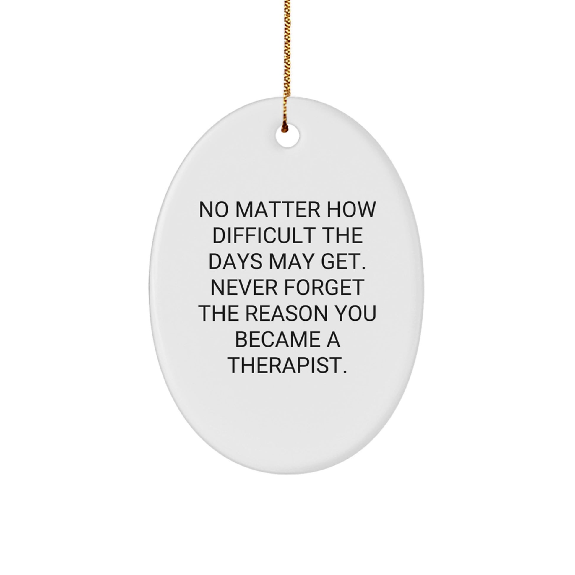 Therapist Gifts from Friends - Inspirational Oval Ornament for Christmas - 'No Matter How Difficult The Days May Get. Never Forget The Reason You Became A Therapist.' - Image 1