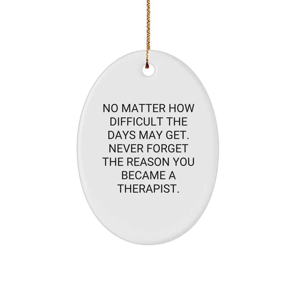 Therapist Gifts from Friends - Inspirational Oval Ornament for Christmas - 'No Matter How Difficult The Days May Get. Never Forget The Reason You Became A Therapist.' - Image 1