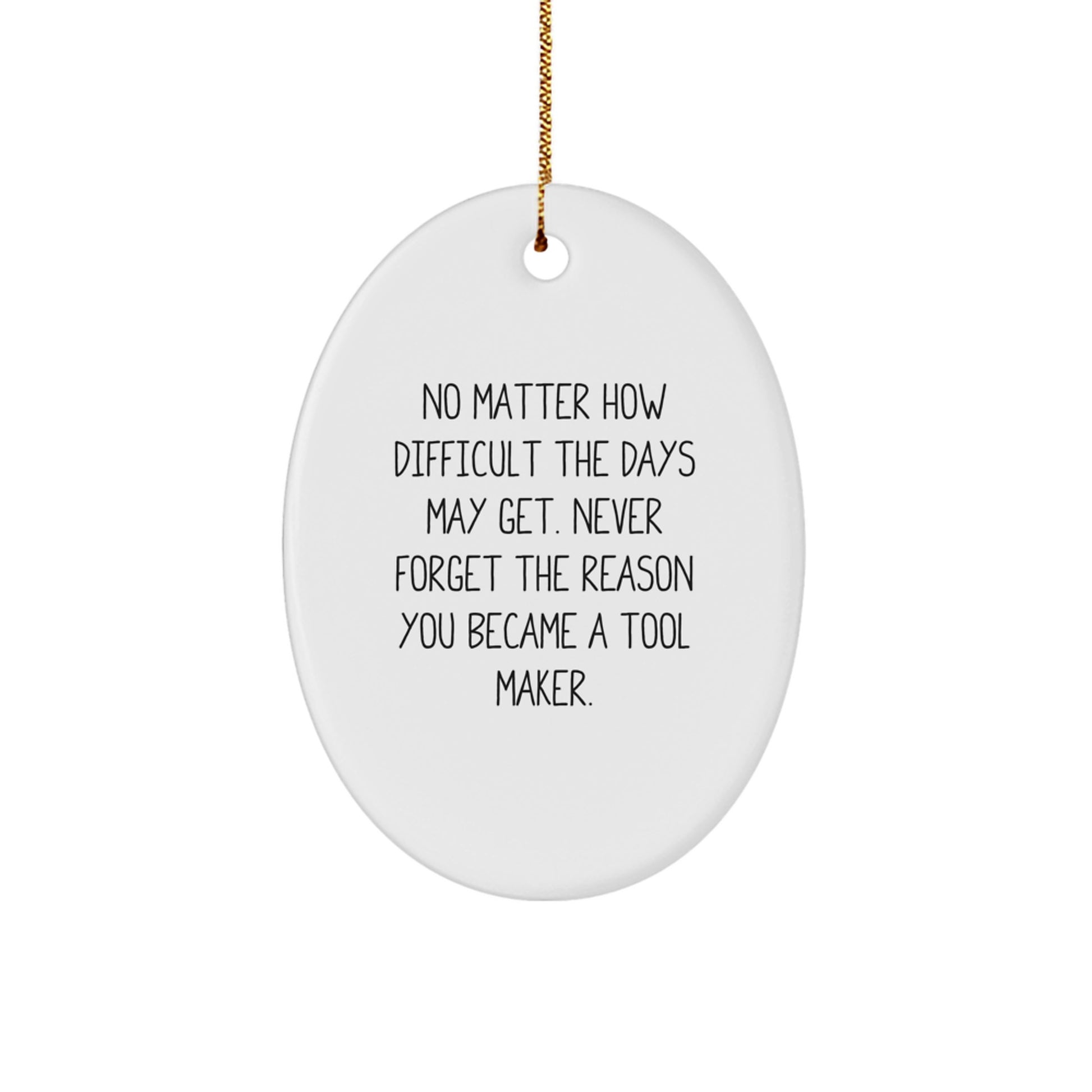 Funny Tool Maker Gifts from Friends for the Holiday Season - Oval Ornament with Never Forget the Reason You Became a Tool Maker Quote, Unique Christmas Decorations for Tool Makers - Image 1