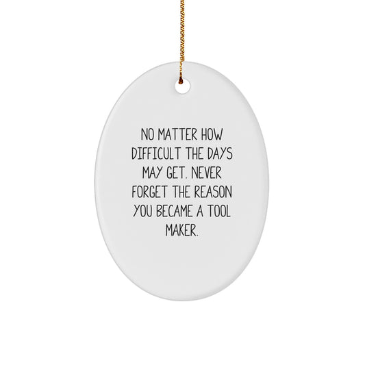 Funny Tool Maker Gifts from Friends for the Holiday Season - Oval Ornament with Never Forget the Reason You Became a Tool Maker Quote, Unique Christmas Decorations for Tool Makers - Image 1