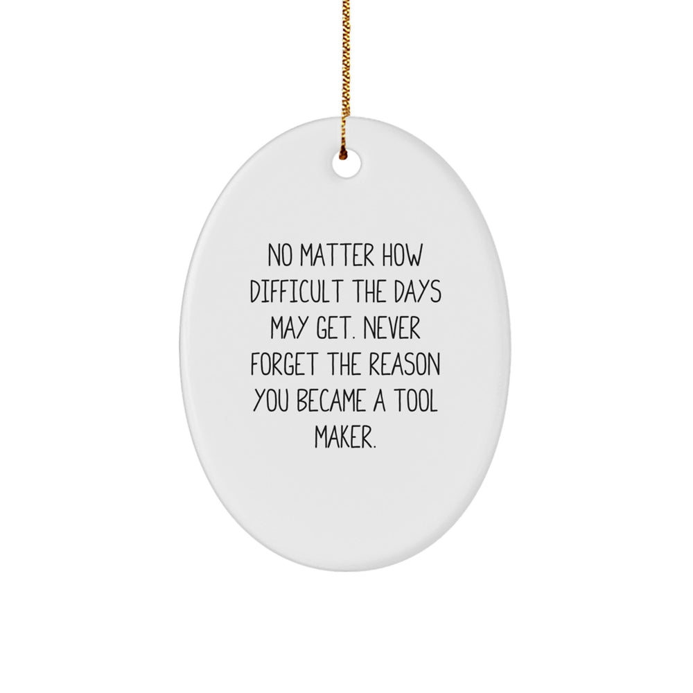 Funny Tool Maker Gifts from Friends for the Holiday Season - Oval Ornament with Never Forget the Reason You Became a Tool Maker Quote, Unique Christmas Decorations for Tool Makers - Image 1