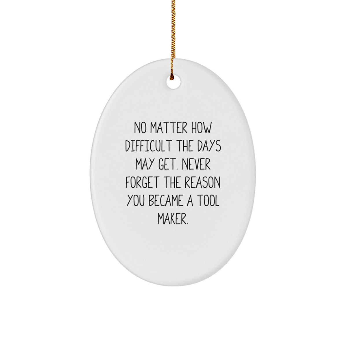 Funny Tool Maker Gifts from Friends for the Holiday Season - Oval Ornament with Never Forget the Reason You Became a Tool Maker Quote, Unique Christmas Decorations for Tool Makers - Image 1