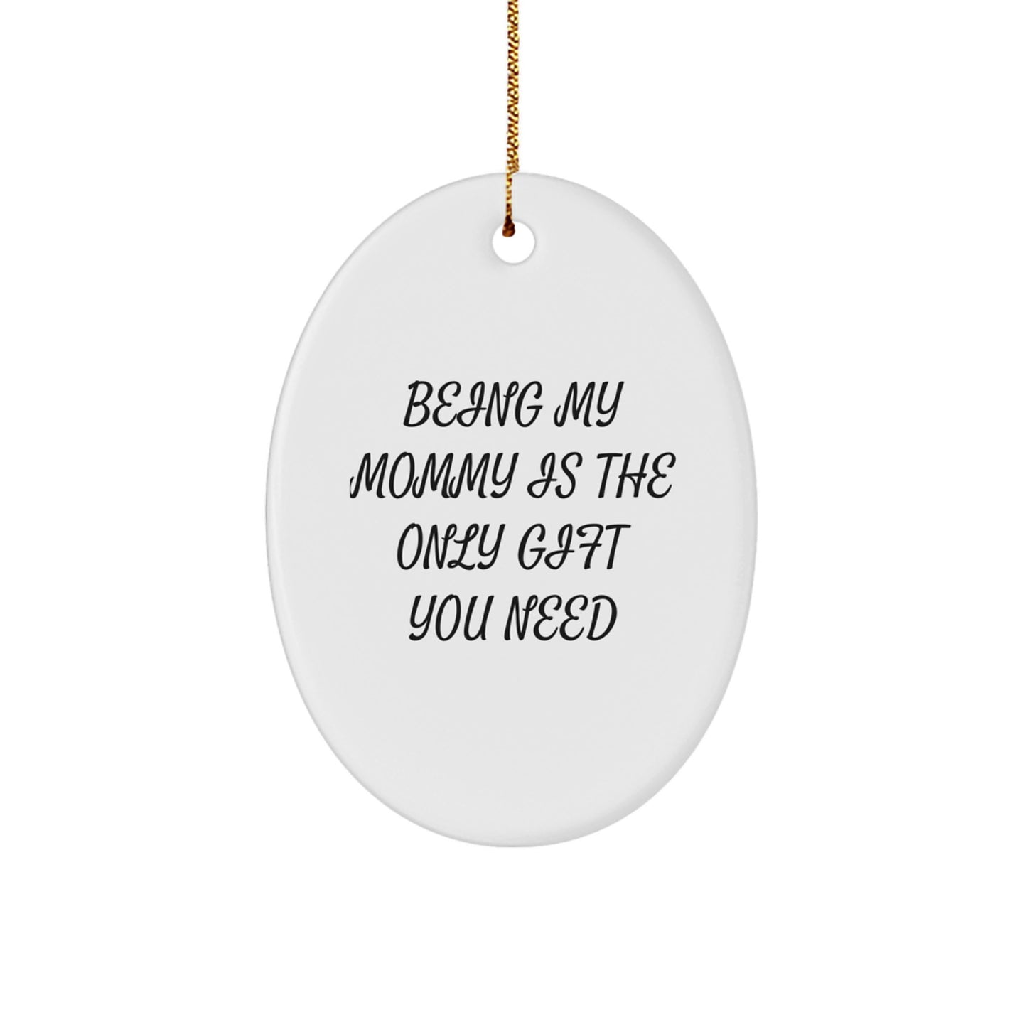 Funny Mommy Gifts from Family - Oval Ornament Being My Mommy Is The Only Gift You Need, Christmas Unique Gifts for Mommy - Image 1