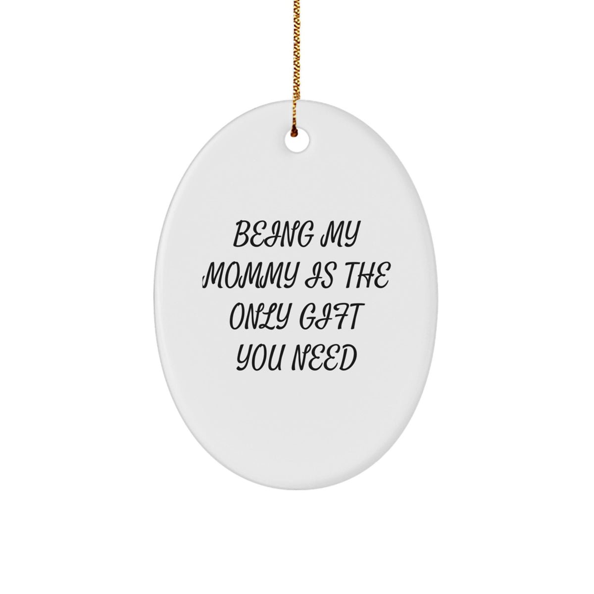 Funny Mommy Gifts from Family - Oval Ornament Being My Mommy Is The Only Gift You Need, Christmas Unique Gifts for Mommy - Image 1
