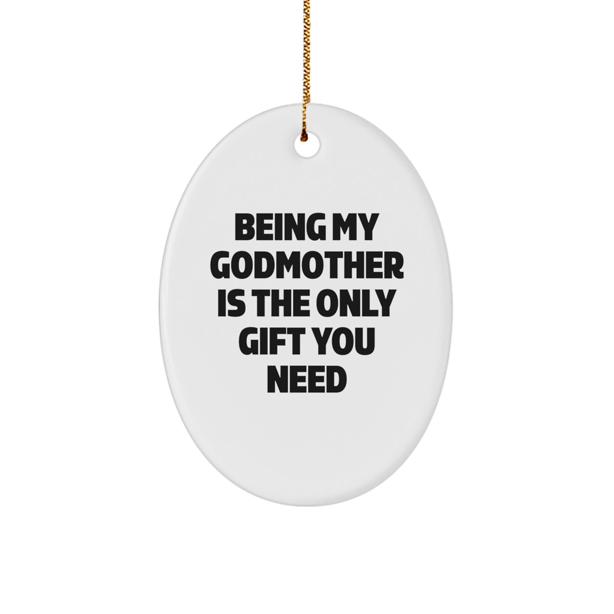 Funny Christmas Unique Gifts for Godmother - Cute Oval Ornament with Being My Godmother Is The Only Gift You Need Quote - Gifts from Family to Godmother - Image 1