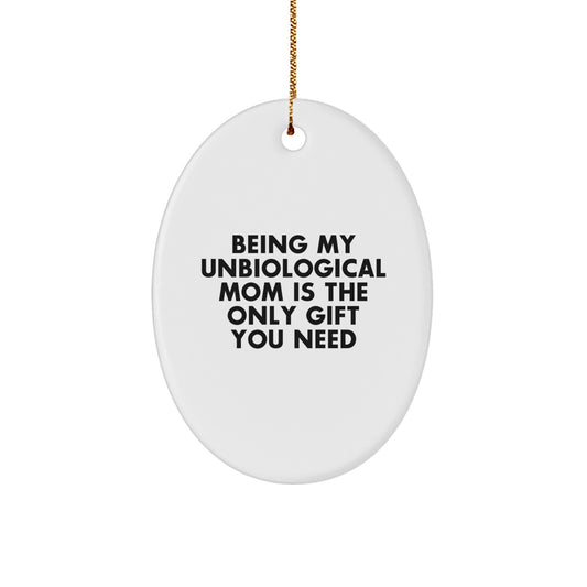 Funny Unbiological Mom Gifts Oval Ornament Quotes 'Being My Unbiological Mom Is The Only Gift You Need' for Unbiological Mom, Gifts from Family, for Unbiological Mom at Christmas - Image 1
