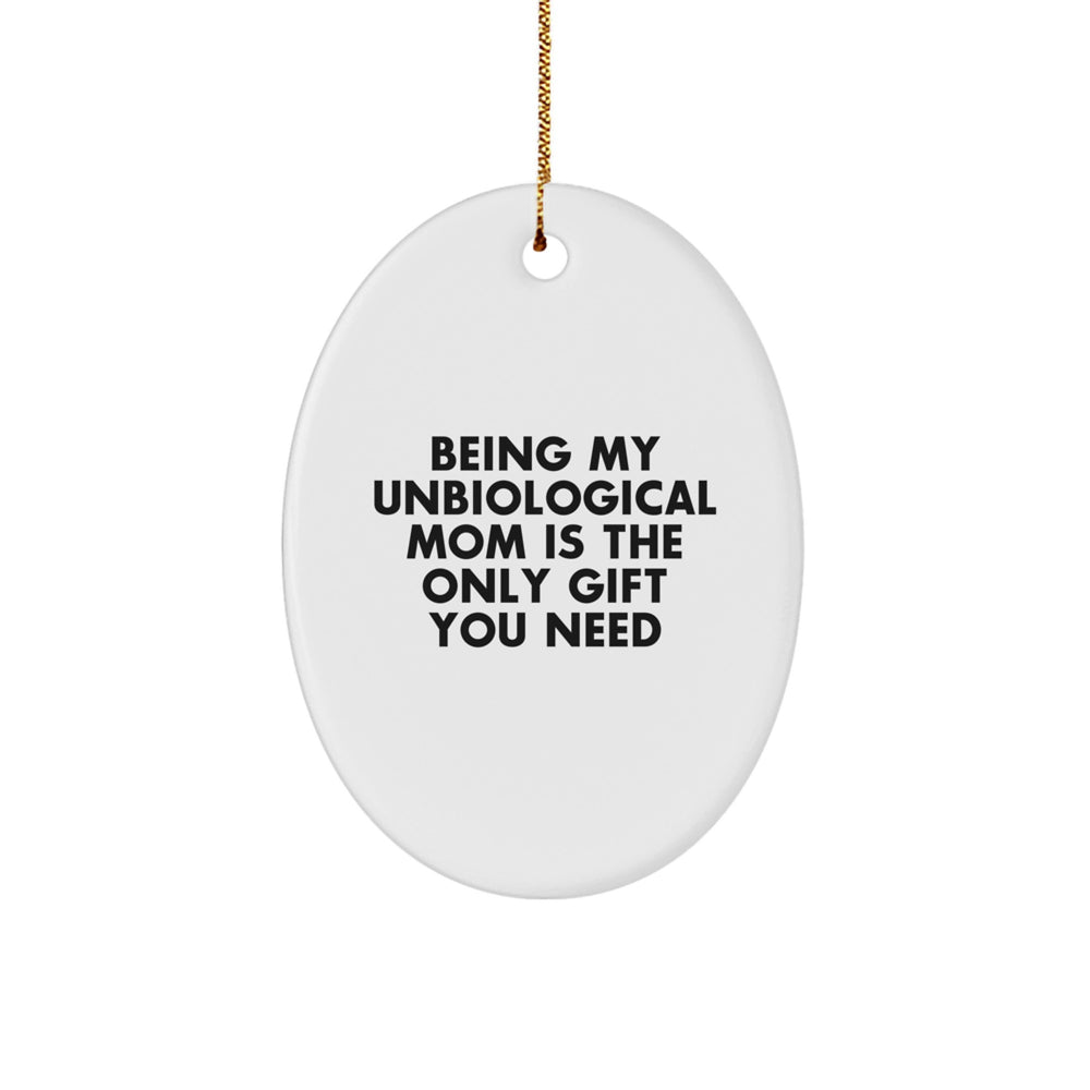 Funny Unbiological Mom Gifts Oval Ornament Quotes 'Being My Unbiological Mom Is The Only Gift You Need' for Unbiological Mom, Gifts from Family, for Unbiological Mom at Christmas - Image 1